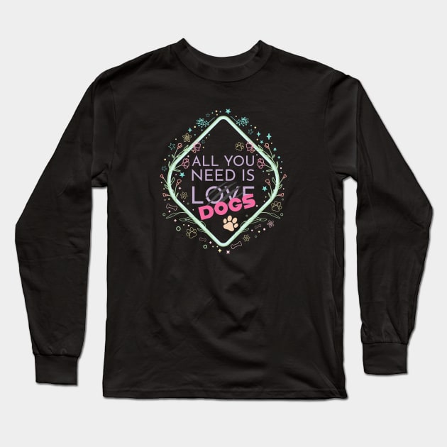 All you need is DOGS Long Sleeve T-Shirt by WonderFlux